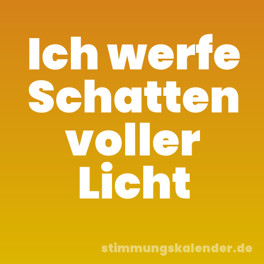 Ich werfe Schatten voller Licht
