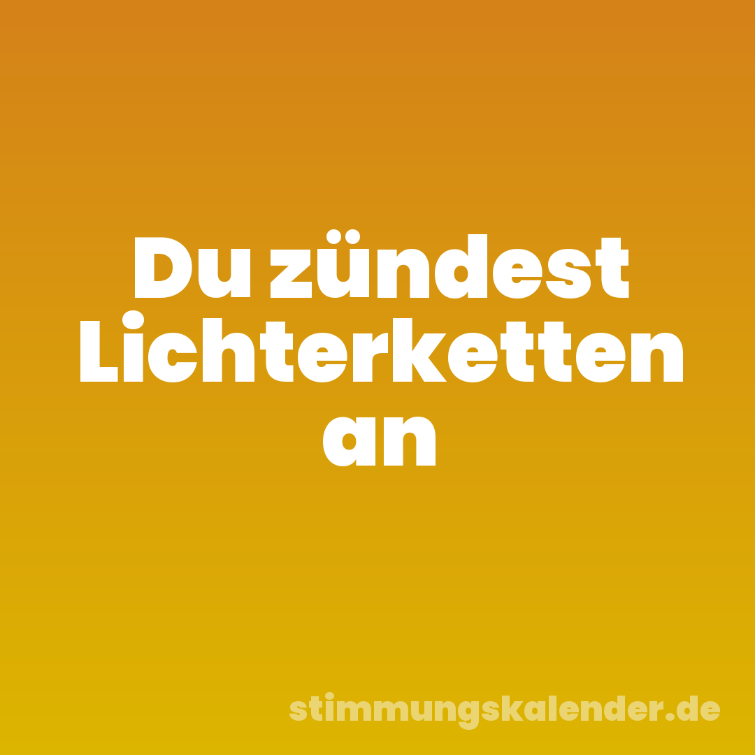 Du zündest Lichterketten an
