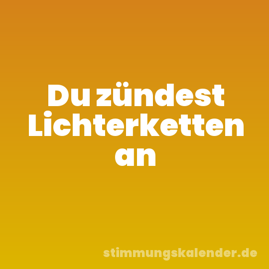 Du zündest Lichterketten an
