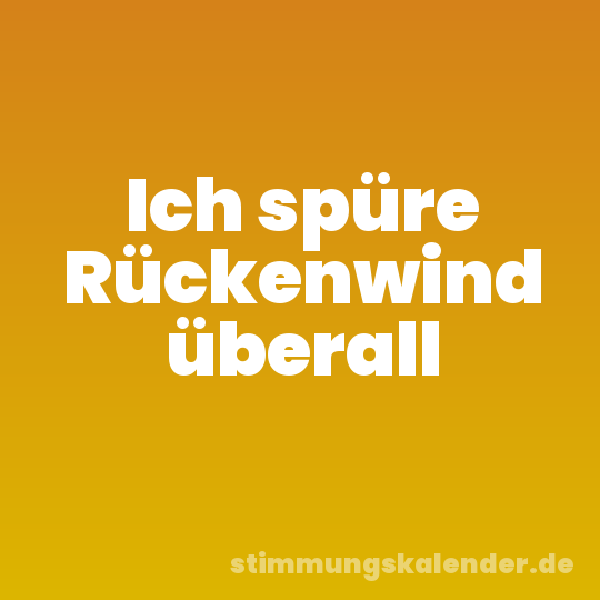 Ich spüre Rückenwind überall