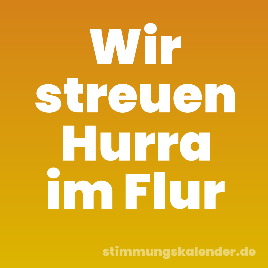 Wir streuen Hurra im Flur