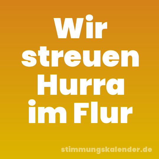Wir streuen Hurra im Flur