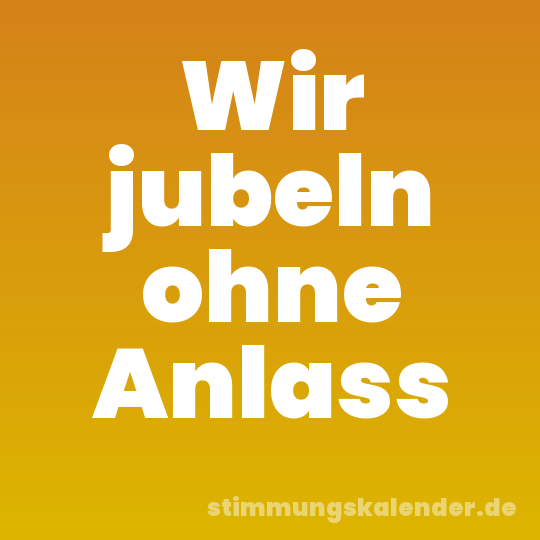 Wir jubeln ohne Anlass