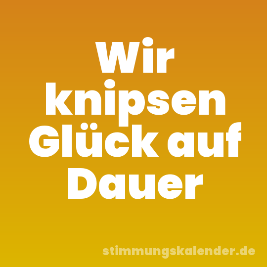 Wir knipsen Glück auf Dauer