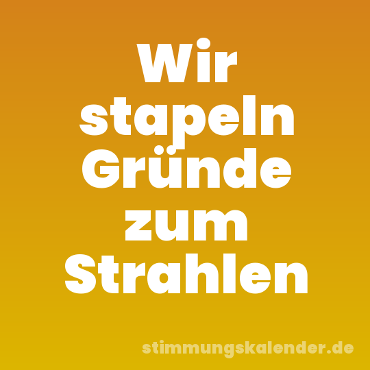 Wir stapeln Gründe zum Strahlen