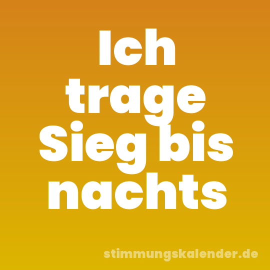 Ich trage Sieg bis nachts