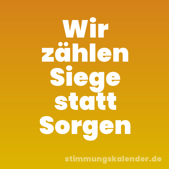 Wir zählen Siege statt Sorgen