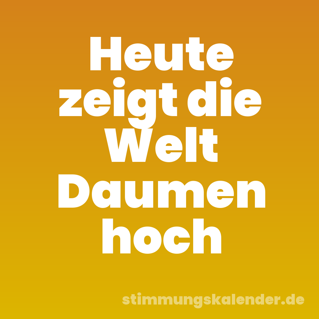Heute zeigt die Welt Daumen hoch