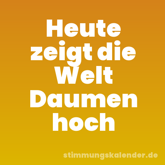 Heute zeigt die Welt Daumen hoch