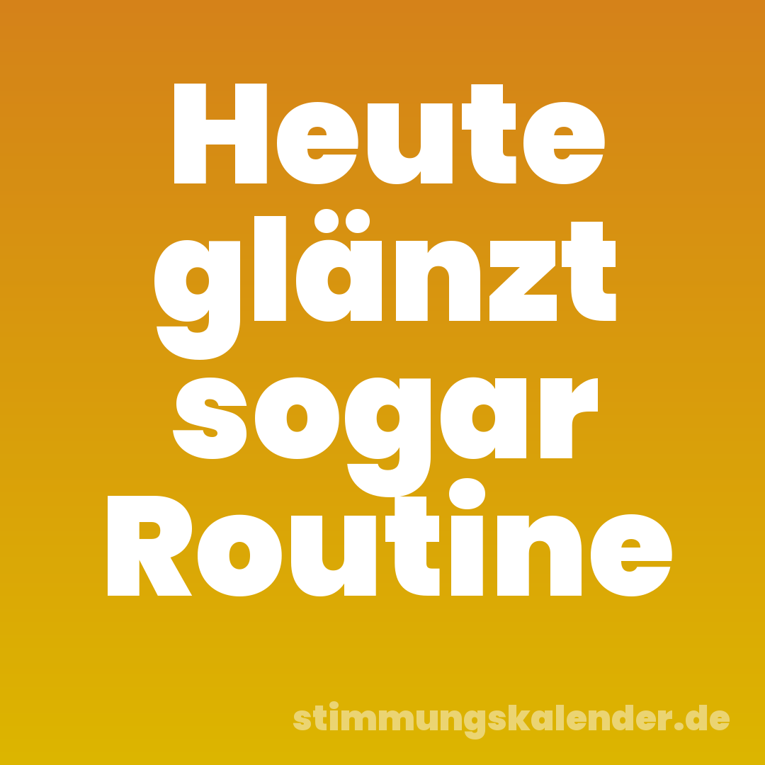 Heute glänzt sogar Routine