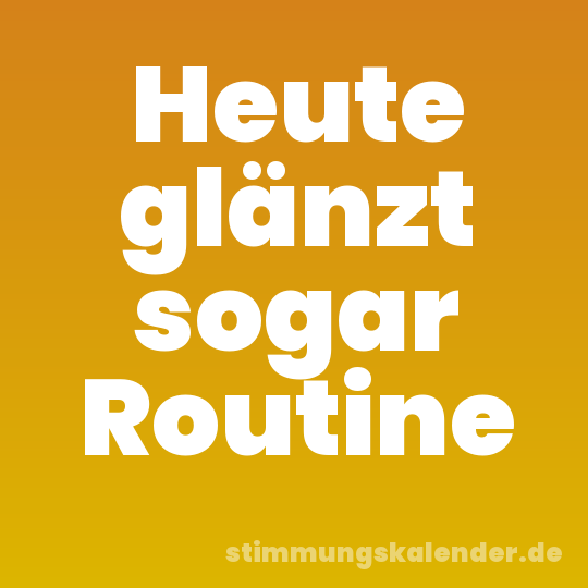 Heute glänzt sogar Routine