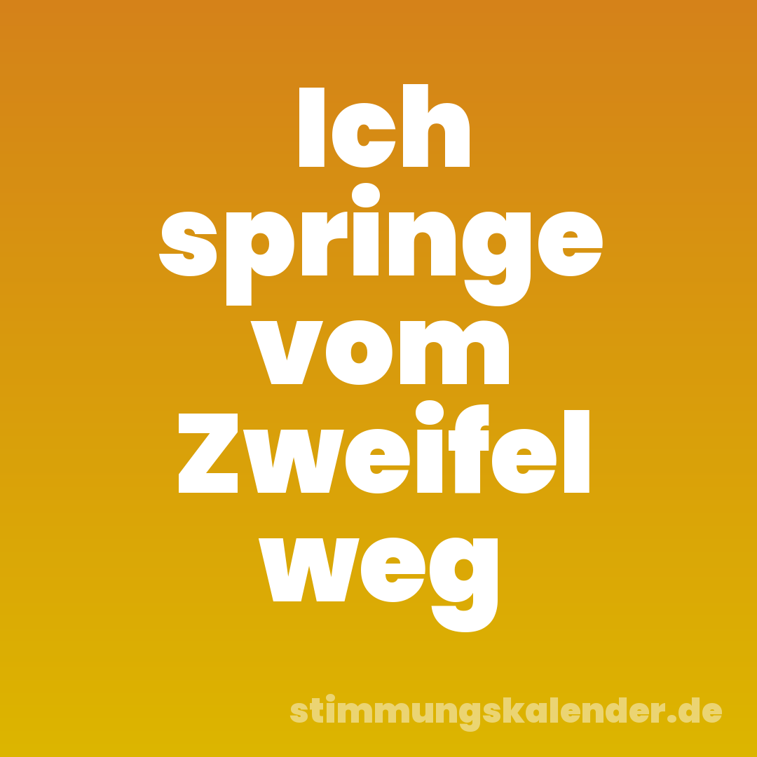 Ich springe vom Zweifel weg