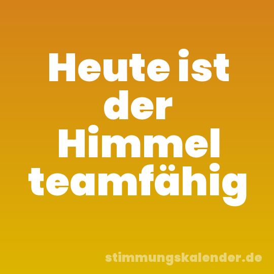 Heute ist der Himmel teamfähig