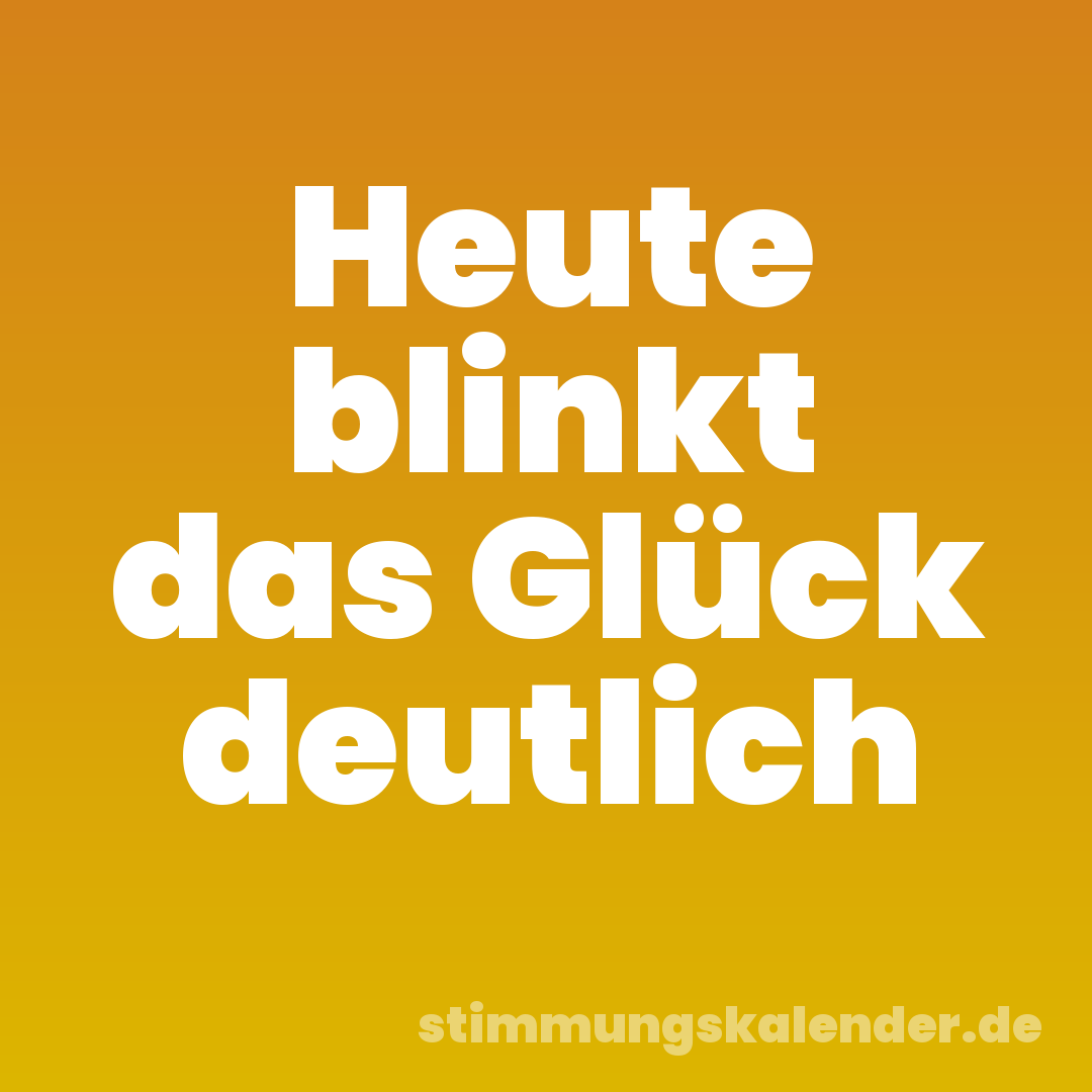 Heute blinkt das Glück deutlich