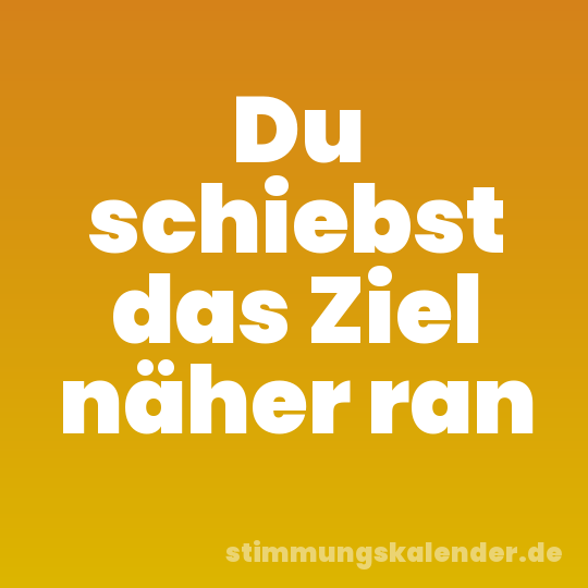 Du schiebst das Ziel näher ran