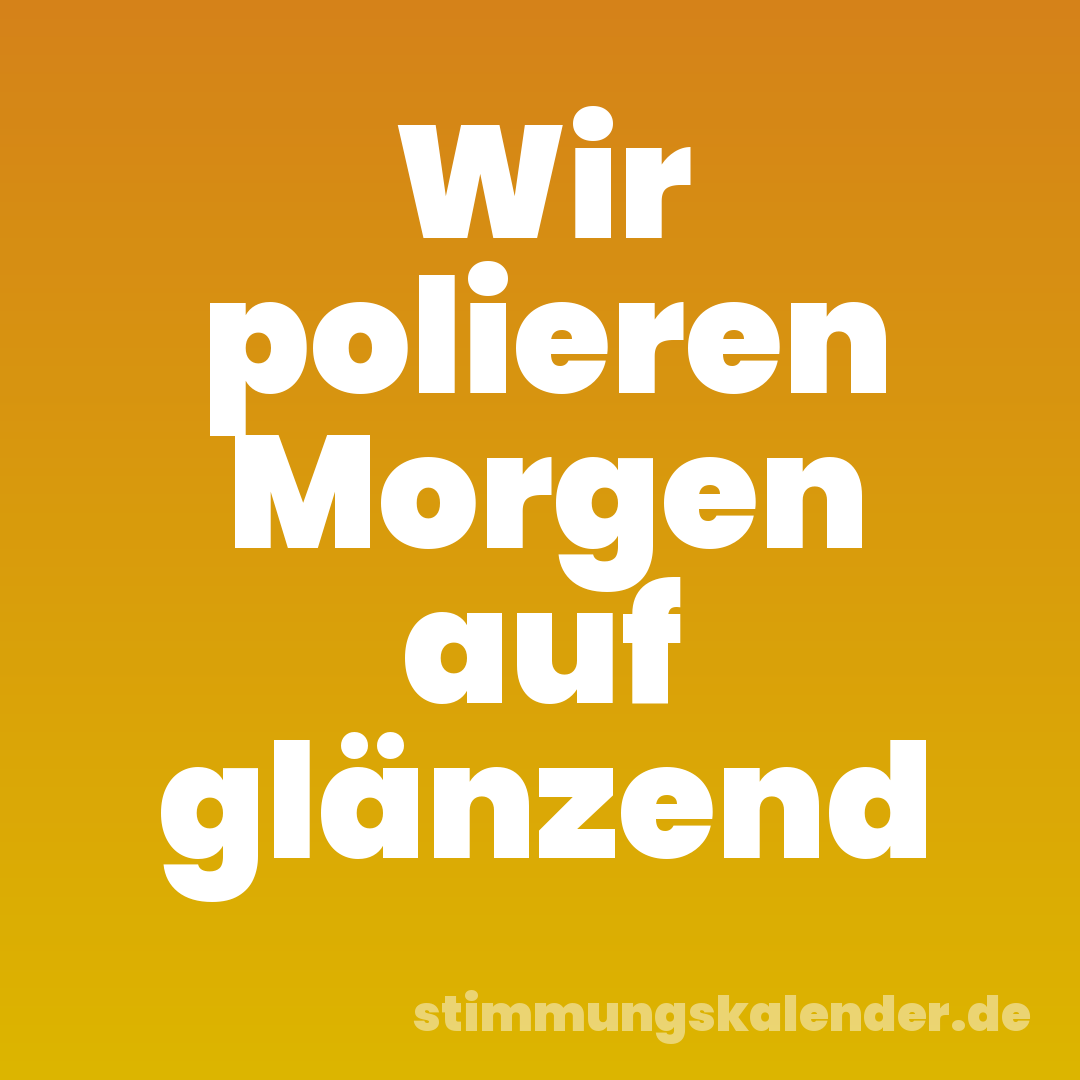 Wir polieren Morgen auf glänzend