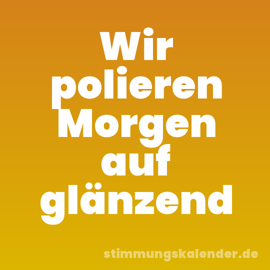 Wir polieren Morgen auf glänzend