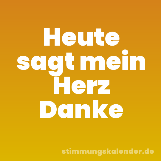 Heute sagt mein Herz Danke