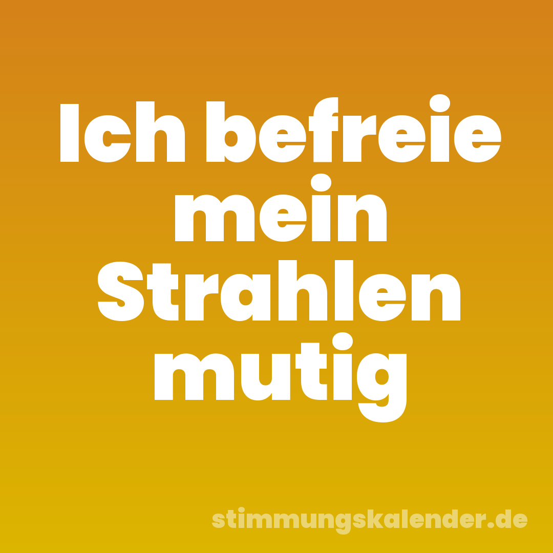 Ich befreie mein Strahlen mutig