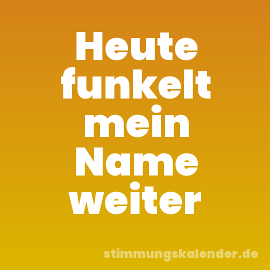 Heute funkelt mein Name weiter
