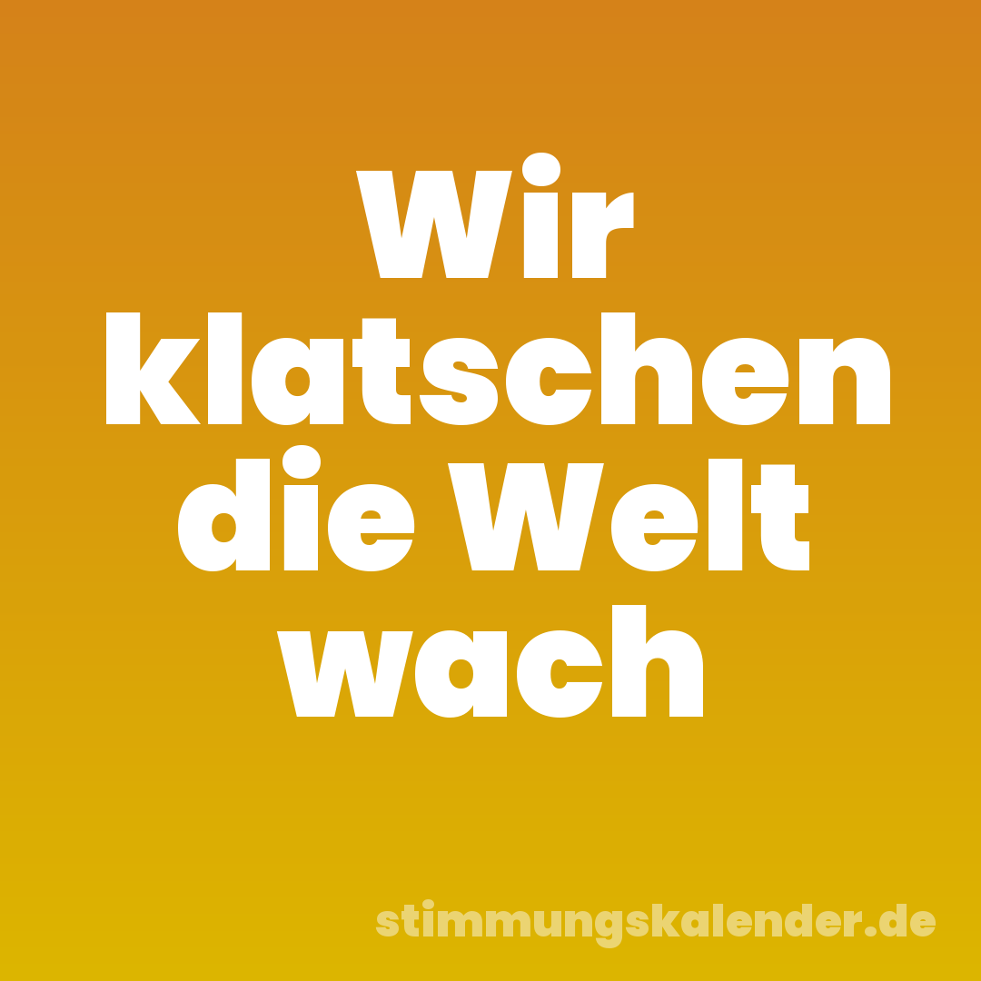 Wir klatschen die Welt wach