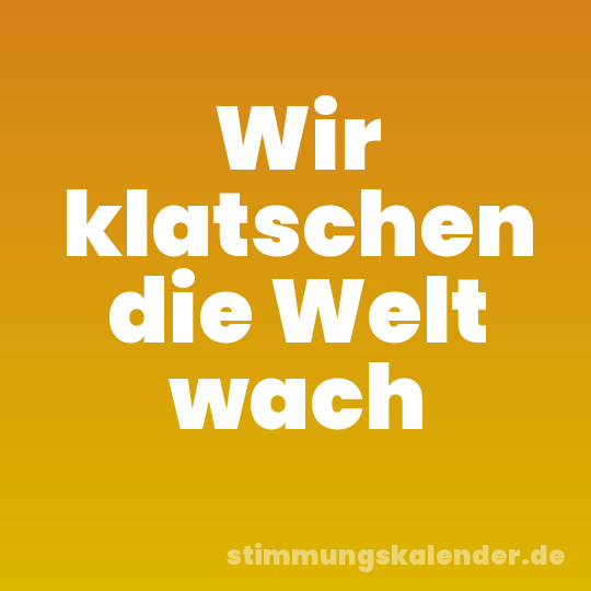 Wir klatschen die Welt wach