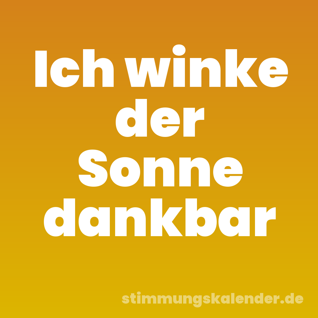 Ich winke der Sonne dankbar