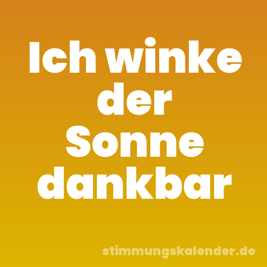 Ich winke der Sonne dankbar