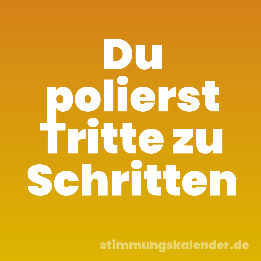 Du polierst Tritte zu Schritten