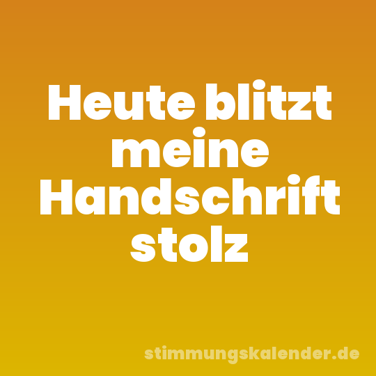 Heute blitzt meine Handschrift stolz