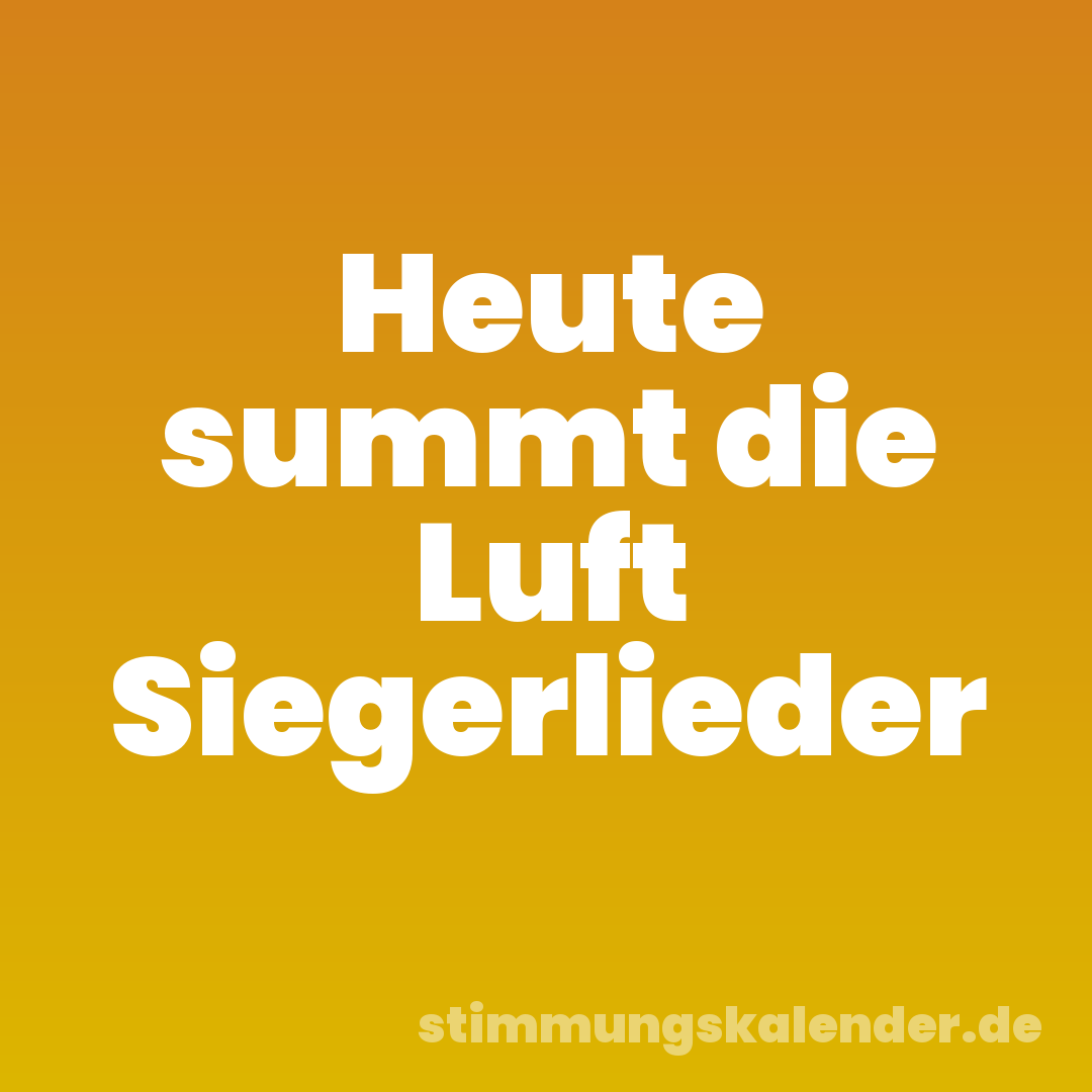 Heute summt die Luft Siegerlieder