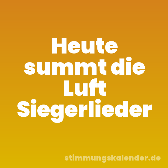 Heute summt die Luft Siegerlieder
