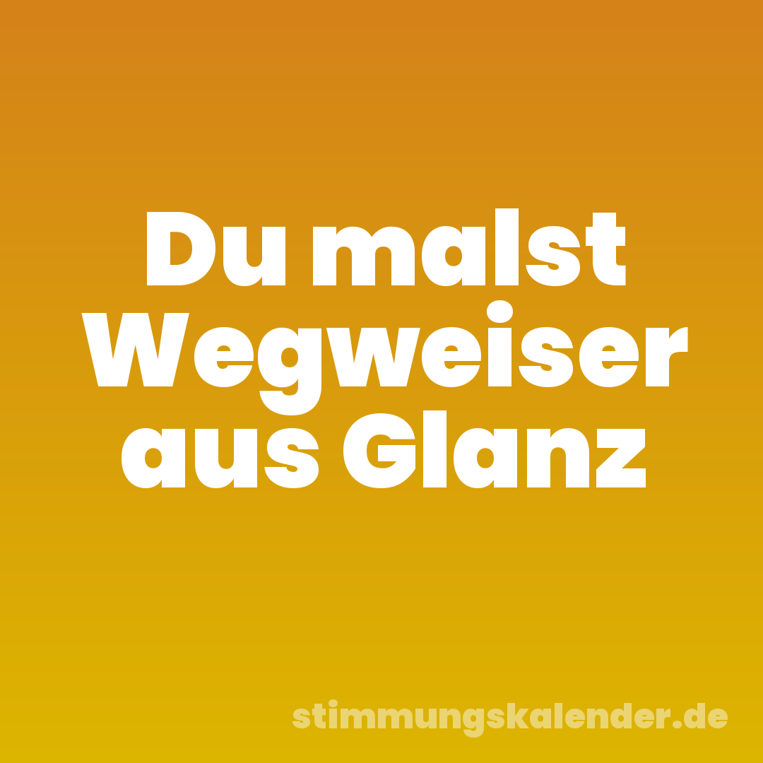 Du malst Wegweiser aus Glanz