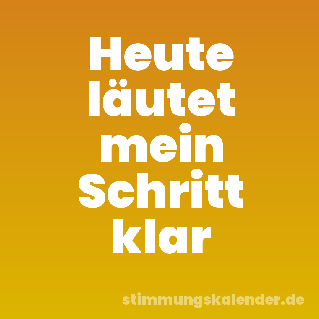 Heute läutet mein Schritt klar