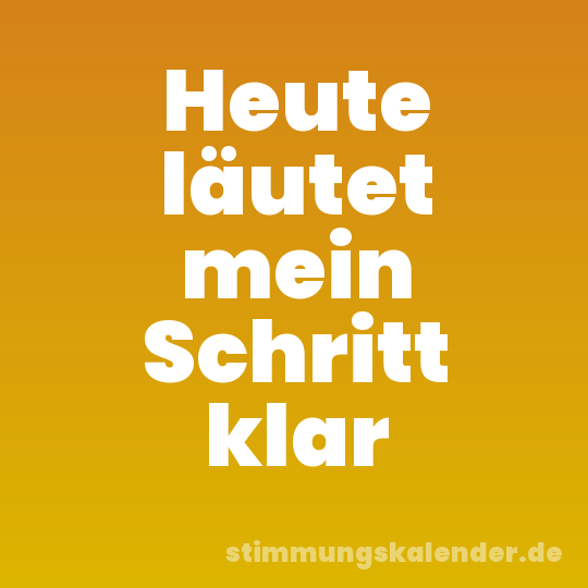 Heute läutet mein Schritt klar