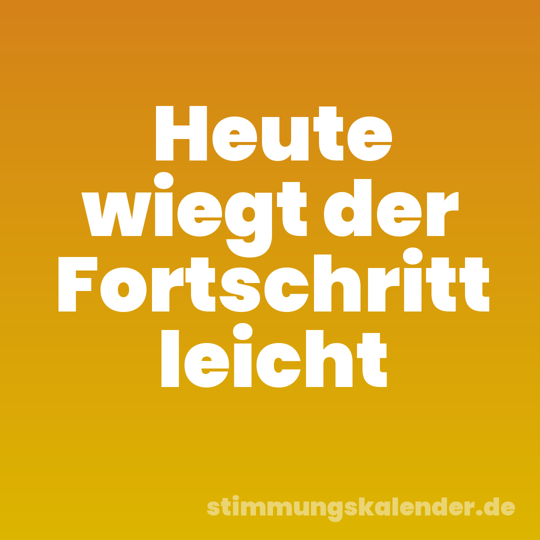 Heute wiegt der Fortschritt leicht