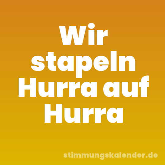 Wir stapeln Hurra auf Hurra