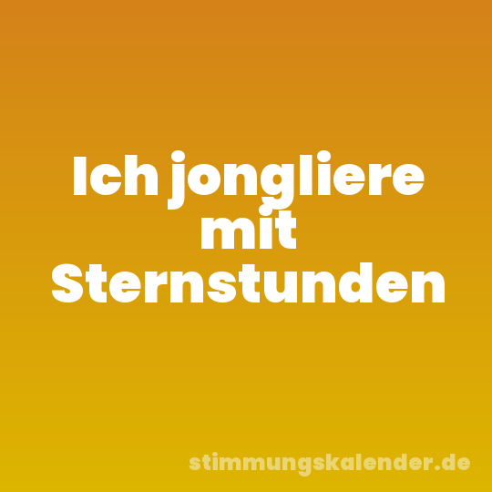 Ich jongliere mit Sternstunden