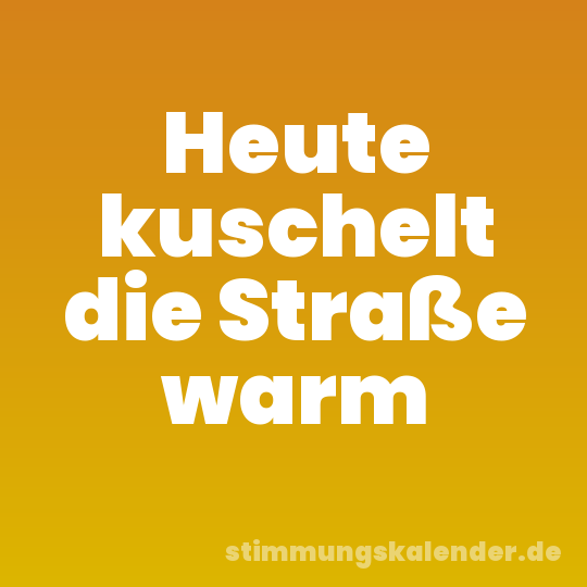 Heute kuschelt die Straße warm