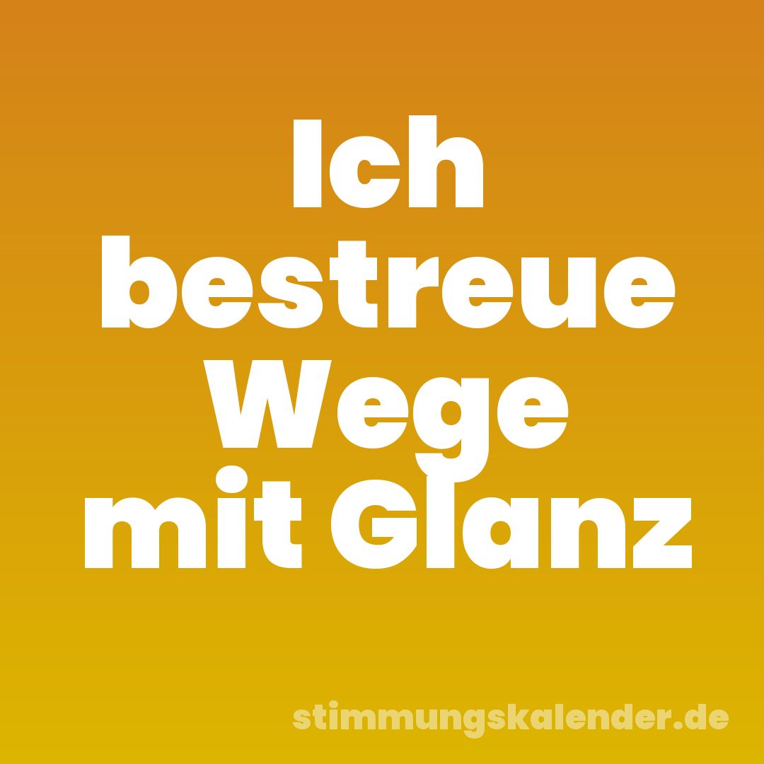 Ich bestreue Wege mit Glanz