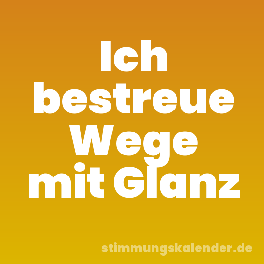 Ich bestreue Wege mit Glanz