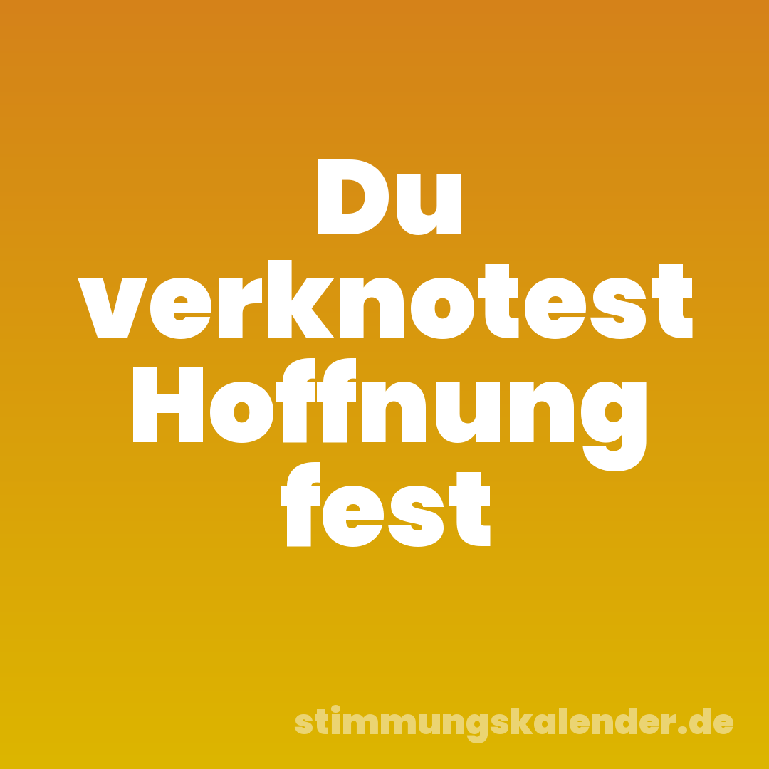 Du verknotest Hoffnung fest