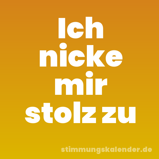 Ich nicke mir stolz zu