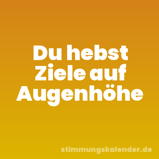 Du hebst Ziele auf Augenhöhe