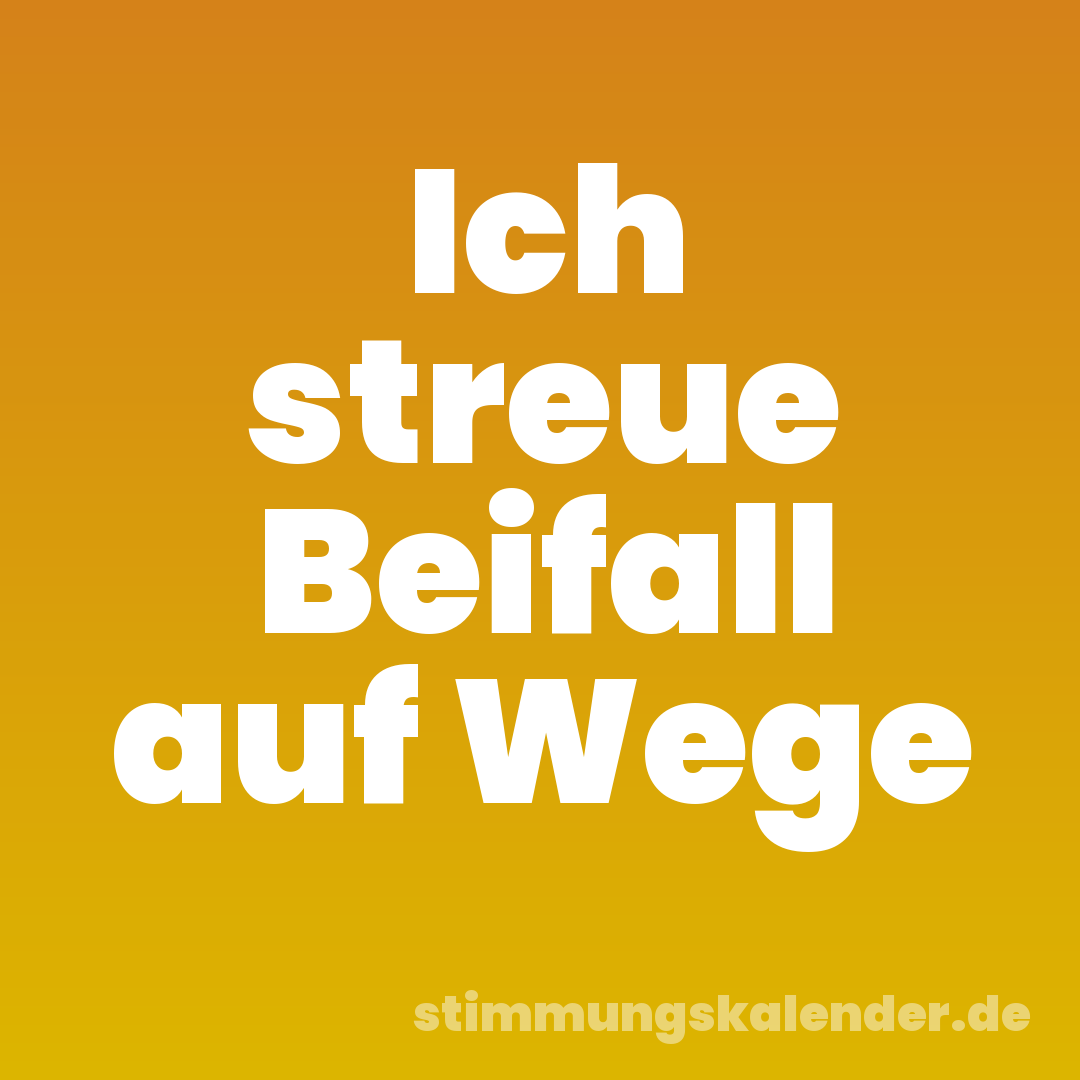 Ich streue Beifall auf Wege