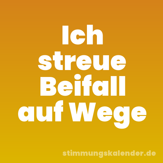 Ich streue Beifall auf Wege