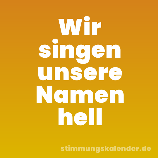 Wir singen unsere Namen hell
