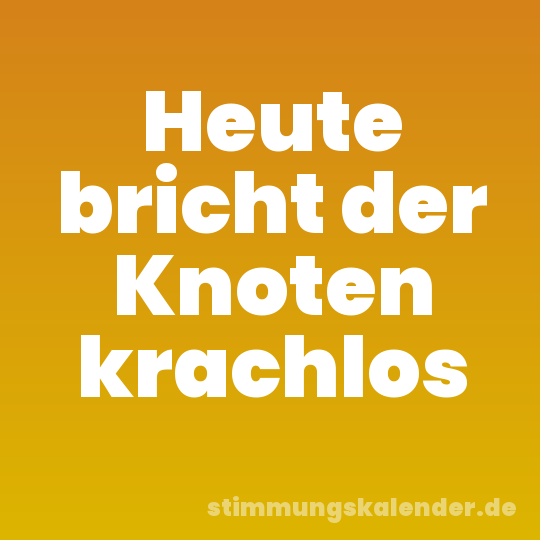 Heute bricht der Knoten krachlos