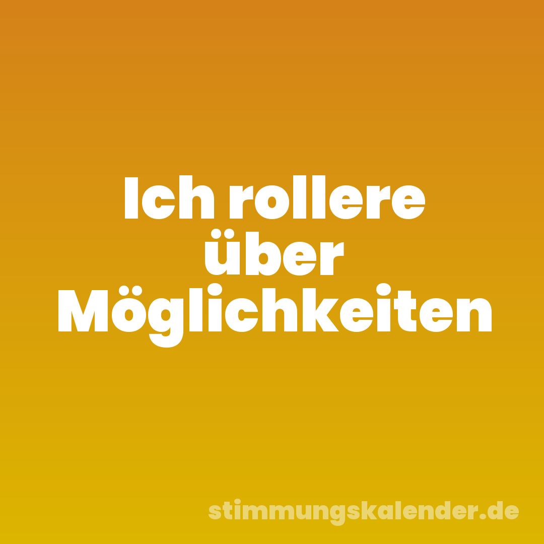 Ich rollere über Möglichkeiten