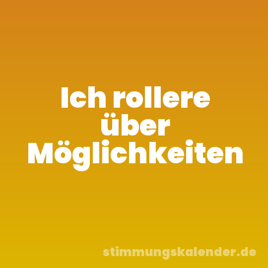 Ich rollere über Möglichkeiten